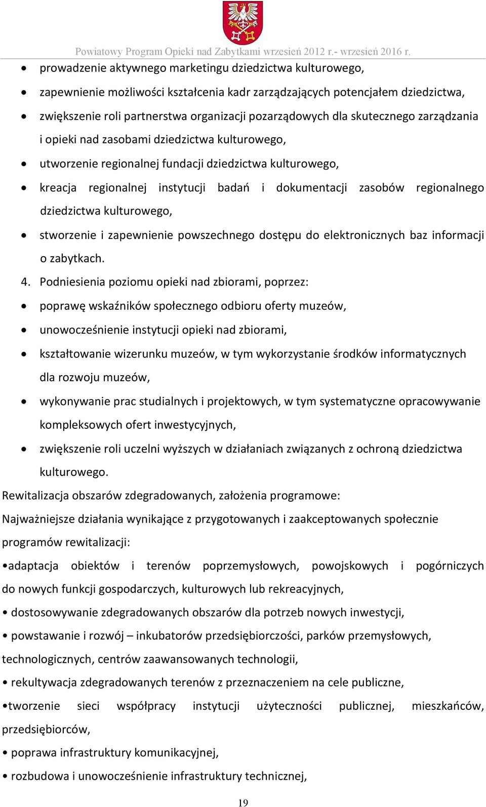 skutecznego zarządzania i opieki nad zasobami dziedzictwa kulturowego, utworzenie regionalnej fundacji dziedzictwa kulturowego, kreacja regionalnej instytucji badań i dokumentacji zasobów
