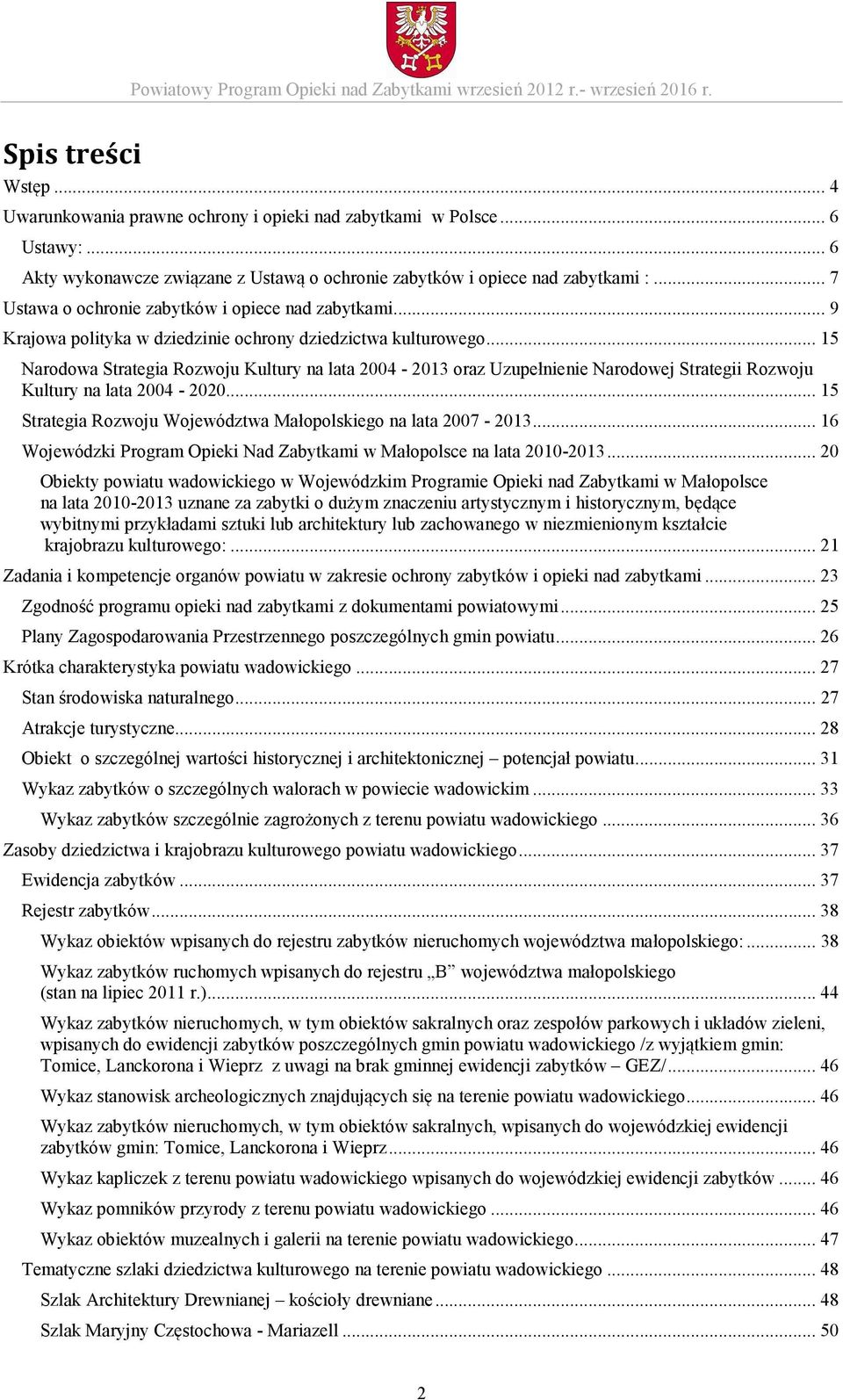 .. 9 Krajowa polityka w dziedzinie ochrony dziedzictwa kulturowego... 15 Narodowa Strategia Rozwoju Kultury na lata 2004-2013 oraz Uzupełnienie Narodowej Strategii Rozwoju Kultury na lata 2004-2020.