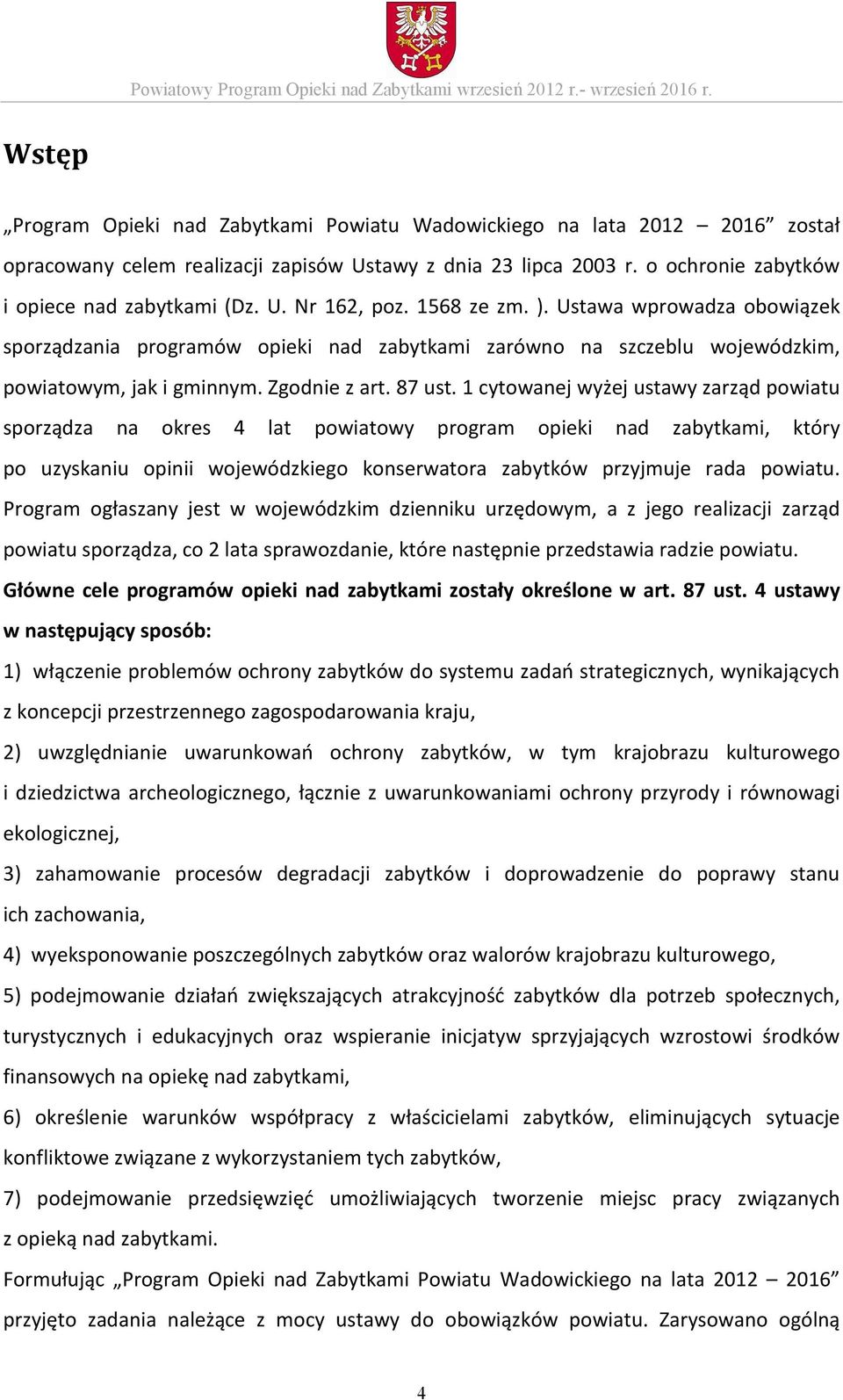 1568 ze zm. ). Ustawa wprowadza obowiązek sporządzania programów opieki nad zabytkami zarówno na szczeblu wojewódzkim, powiatowym, jak i gminnym. Zgodnie z art. 87 ust.