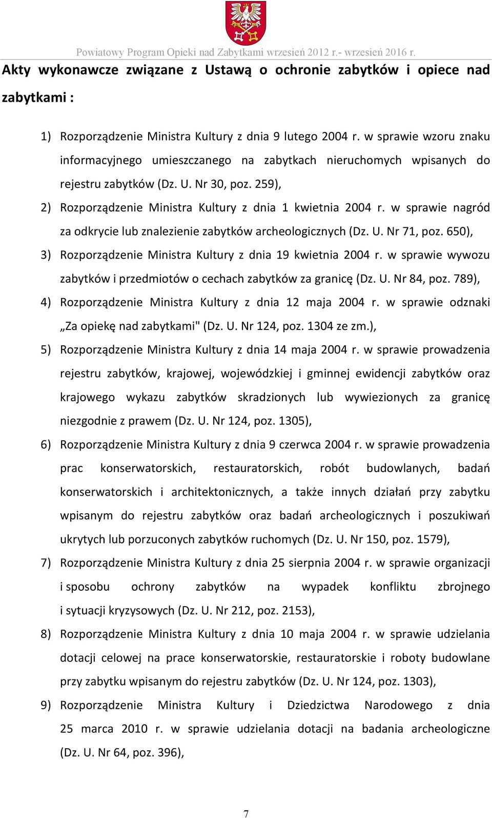 w sprawie wzoru znaku informacyjnego umieszczanego na zabytkach nieruchomych wpisanych do rejestru zabytków (Dz. U. Nr 30, poz. 259), 2) Rozporządzenie Ministra Kultury z dnia 1 kwietnia 2004 r.