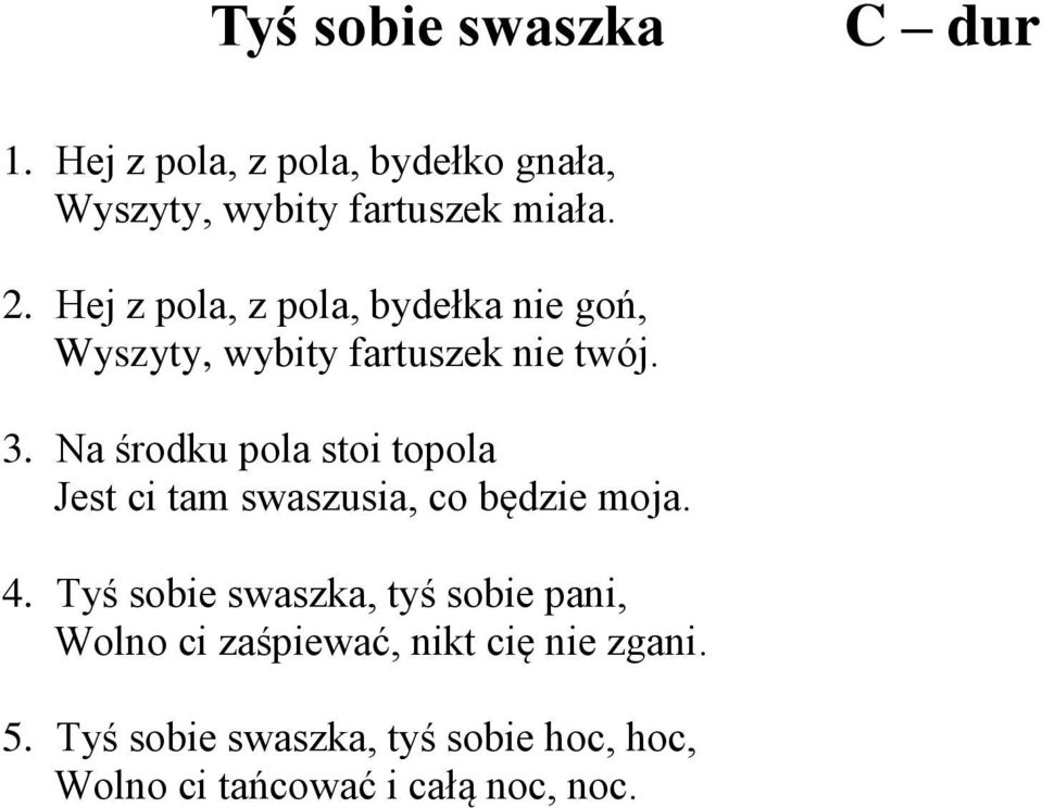 Na środku pola stoi topola Jest ci tam swaszusia, co będzie moja. 4.