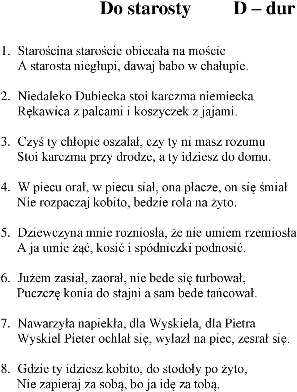 W piecu orał, w piecu siał, ona płacze, on się śmiał Nie rozpaczaj kobito, bedzie rola na żyto. 5.