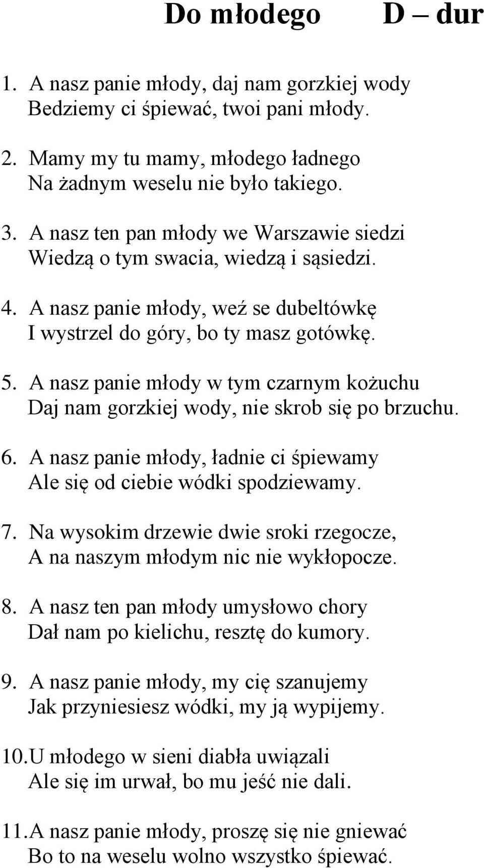 A nasz panie młody w tym czarnym kożuchu Daj nam gorzkiej wody, nie skrob się po brzuchu. 6. A nasz panie młody, ładnie ci śpiewamy Ale się od ciebie wódki spodziewamy. 7.