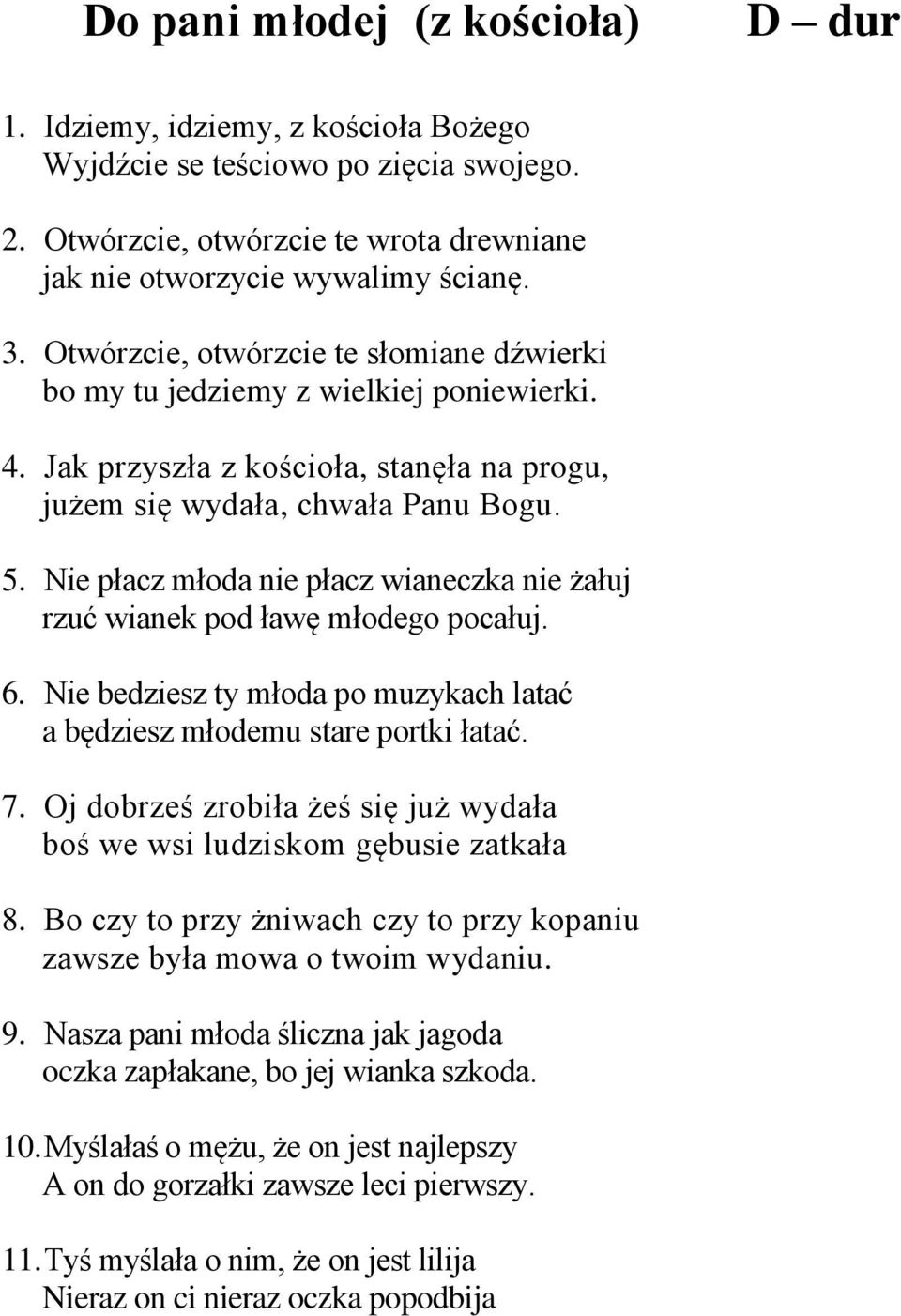 Nie płacz młoda nie płacz wianeczka nie żałuj rzuć wianek pod ławę młodego pocałuj. 6. Nie bedziesz ty młoda po muzykach latać a będziesz młodemu stare portki łatać. 7.