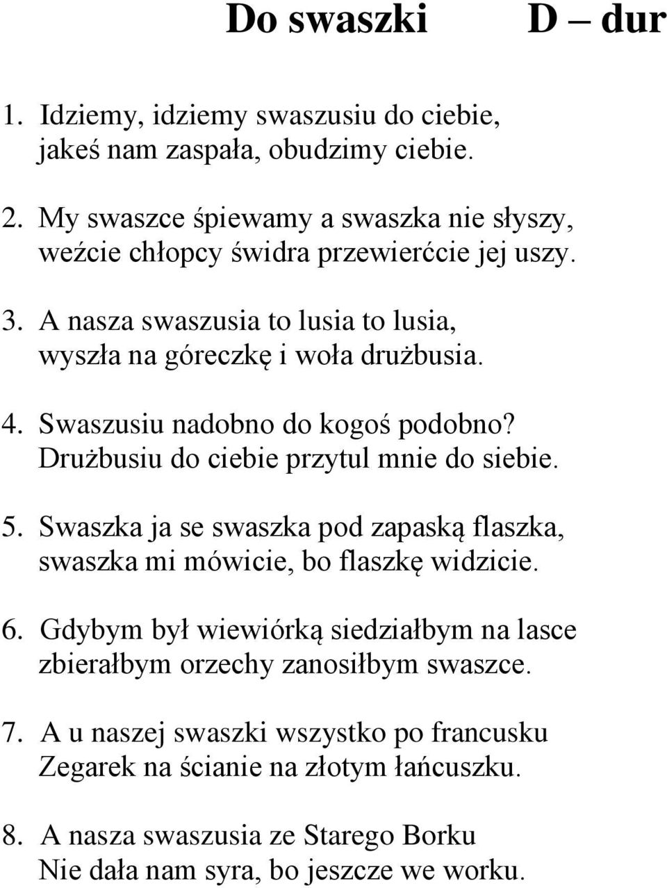 Swaszusiu nadobno do kogoś podobno? Drużbusiu do ciebie przytul mnie do siebie. 5. Swaszka ja se swaszka pod zapaską flaszka, swaszka mi mówicie, bo flaszkę widzicie.