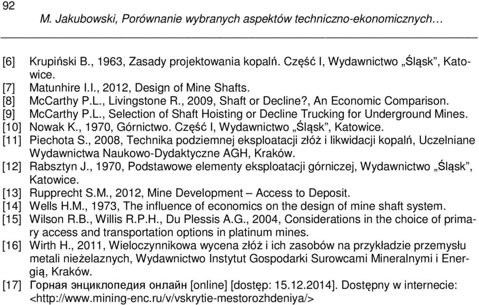 Część I, Wydawnictwo Śląsk, Katowice. [11] Piechota S., 2008, Technika podziemnej eksploatacji złóż i likwidacji kopalń, Uczelniane Wydawnictwa Naukowo-Dydaktyczne AGH, Kraków. [12] Rabsztyn J.
