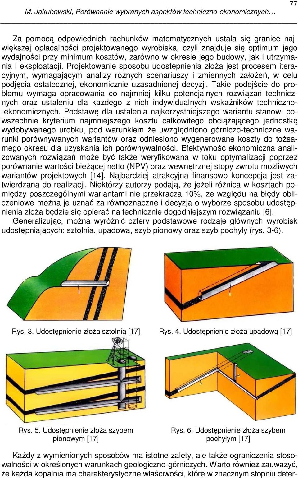 Projektowanie sposobu udostępnienia złoża jest procesem iteracyjnym, wymagającym analizy różnych scenariuszy i zmiennych założeń, w celu podjęcia ostatecznej, ekonomicznie uzasadnionej decyzji.