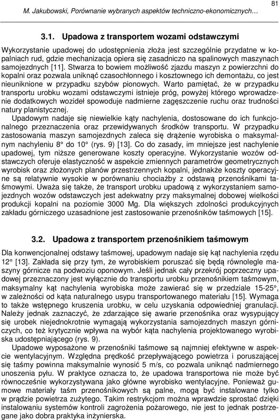 Stwarza to bowiem możliwość zjazdu maszyn z powierzchni do kopalni oraz pozwala uniknąć czasochłonnego i kosztownego ich demontażu, co jest nieuniknione w przypadku szybów pionowych.