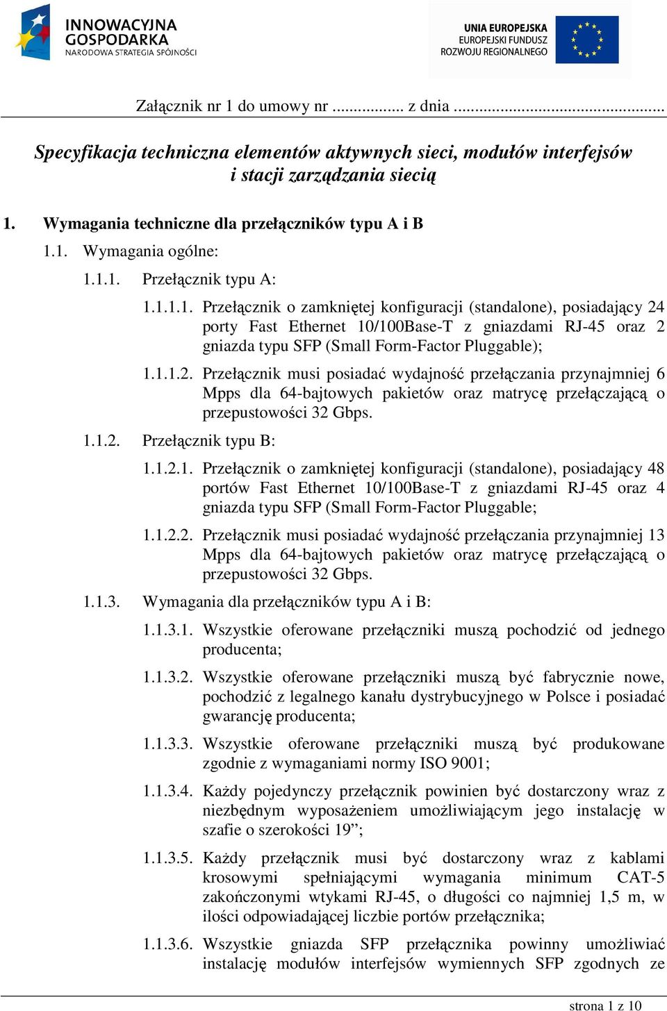 1.1.2. Przełącznik musi posiadać wydajność przełączania przynajmniej 6 Mpps dla 64-bajtowych pakietów oraz matrycę przełączającą o przepustowości 32 Gbps. 1.1.2. Przełącznik typu B: 1.1.2.1. Przełącznik o zamkniętej konfiguracji (standalone), posiadający 48 portów Fast Ethernet 10/100Base-T z gniazdami RJ-45 oraz 4 gniazda typu SFP (Small Form-Factor Pluggable; 1.