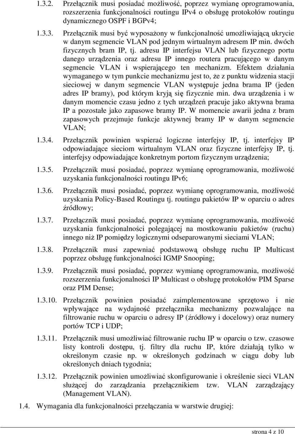 Efektem działania wymaganego w tym punkcie mechanizmu jest to, Ŝe z punktu widzenia stacji sieciowej w danym segmencie VLAN występuje jedna brama IP (jeden adres IP bramy), pod którym kryją się