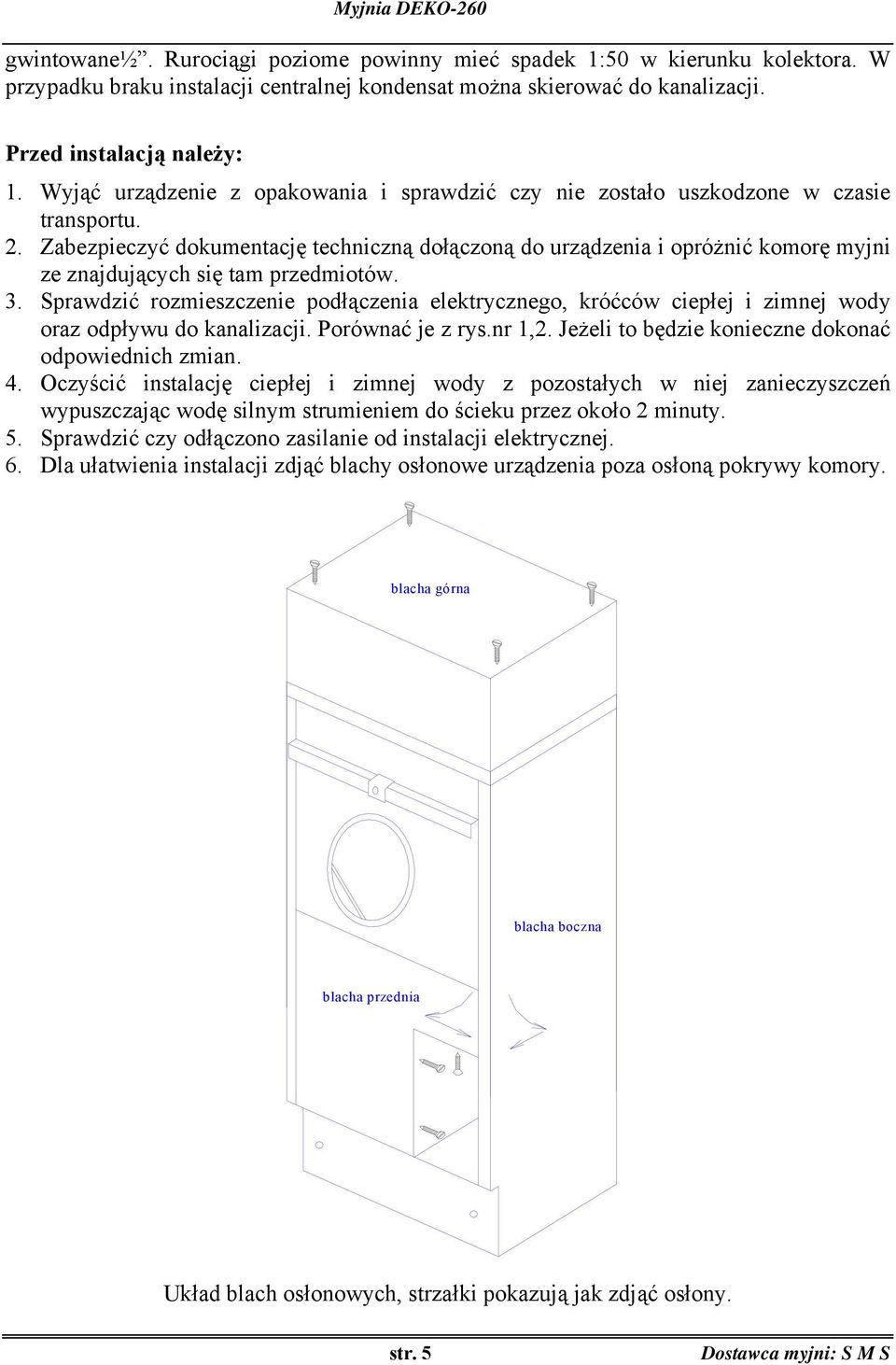 Zabezpieczyć dokumentację techniczną dołączoną do urządzenia i opróżnić komorę myjni ze znajdujących się tam przedmiotów. 3.