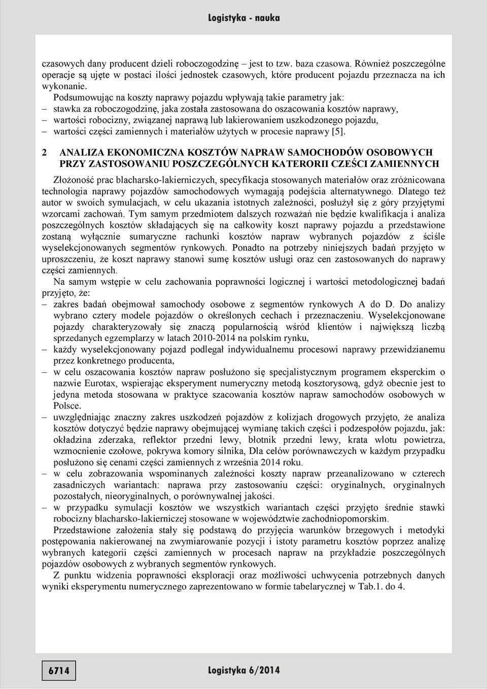 Podsumowując na koszty naprawy pojazdu wpływają takie parametry jak: stawka za roboczogodzinę, jaka została zastosowana do oszacowania kosztów naprawy, wartości robocizny, związanej naprawą lub