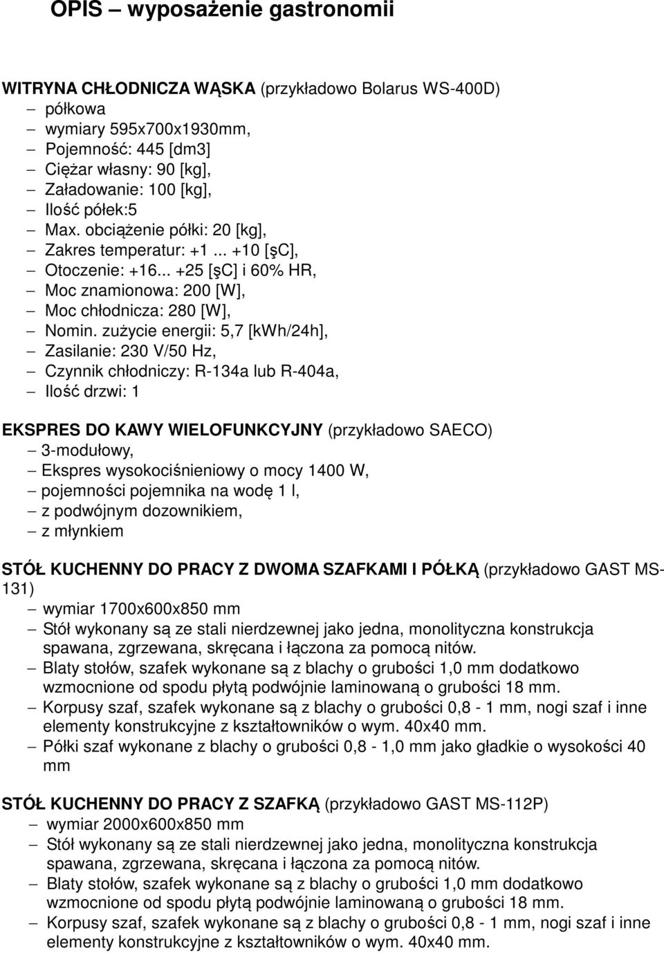 zużycie energii: 5,7 [kwh/24h], Zasilanie: 230 V/50 Hz, Czynnik chłodniczy: R-134a lub R-404a, Ilość drzwi: 1 EKSPRES DO KAWY WIELOFUNKCYJNY (przykładowo SAECO) 3-modułowy, Ekspres