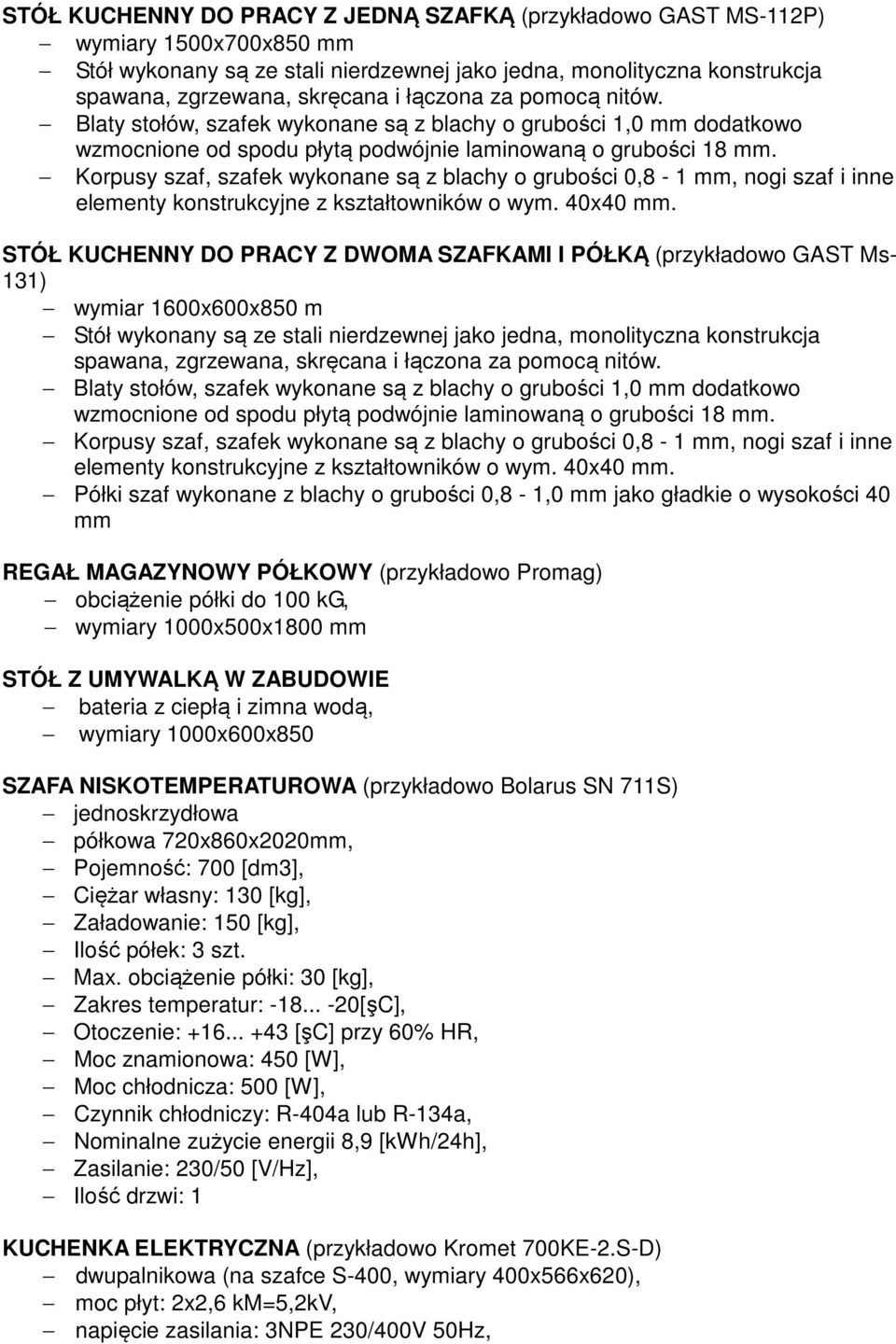 Bolarus SN 711S) jednoskrzydłowa półkowa 720x860x2020, Pojemność: 700 [dm3], Ciężar własny: 130 [kg], Załadowanie: 150 [kg], Ilość półek: 3 szt. Max. obciążenie półki: 30 [kg], Zakres temperatur: -18.