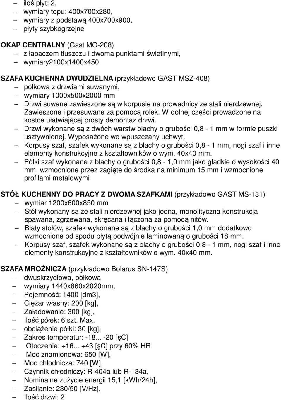 Zawieszone i przesuwane za pomocą rolek. W dolnej części prowadzone na kostce ułatwiającej prosty demontaż drzwi. Drzwi wykonane są z dwóch warstw blachy o grubości 0,8-1 w formie puszki usztywnionej.