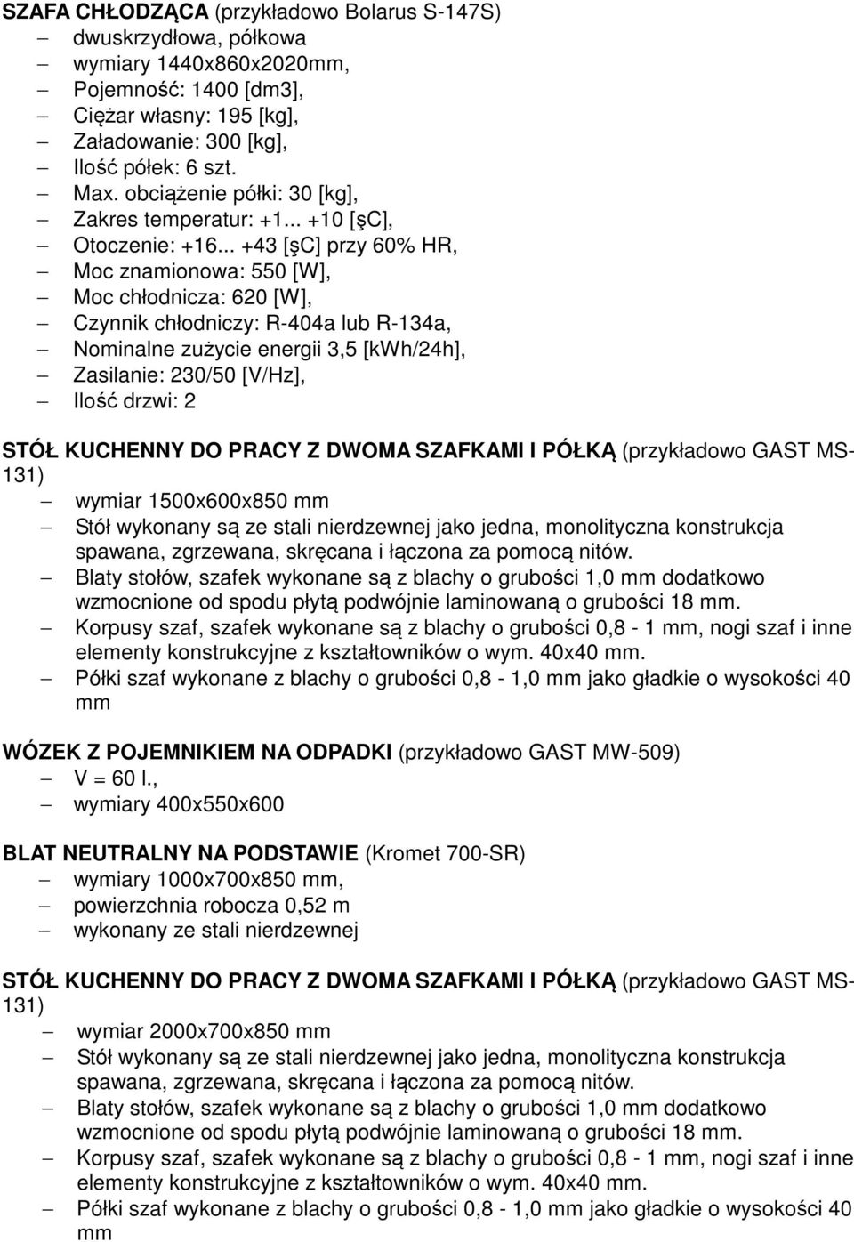 .. +43 [şc] przy 60% HR, Moc znamionowa: 550 [W], Moc chłodnicza: 620 [W], Nominalne zużycie energii 3,5 [kwh/24h], Zasilanie: 230/50 [V/Hz], Ilość drzwi: 2 wymiar