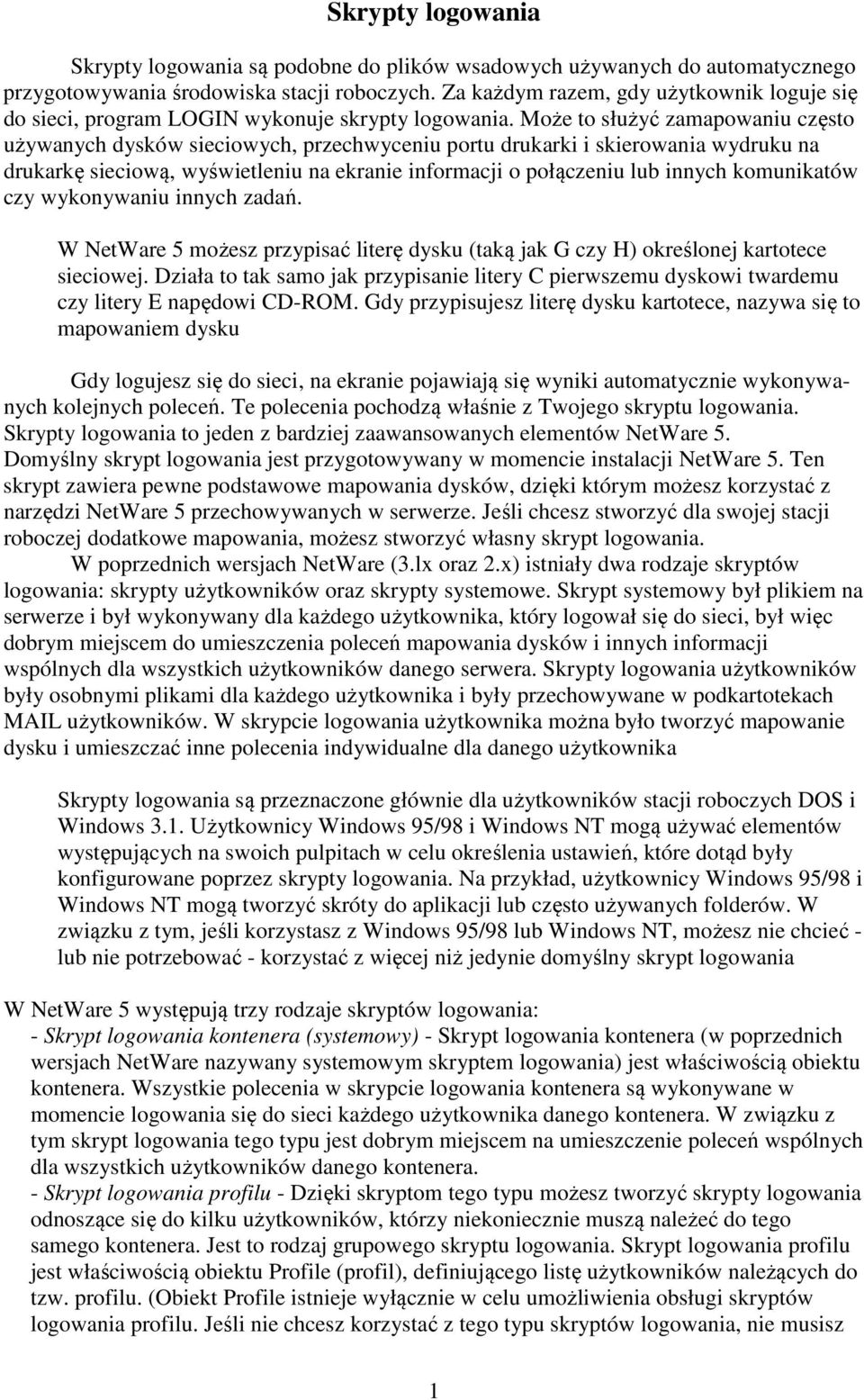 Może to służyć zamapowaniu często używanych dysków sieciowych, przechwyceniu portu drukarki i skierowania wydruku na drukarkę sieciową, wyświetleniu na ekranie informacji o połączeniu lub innych