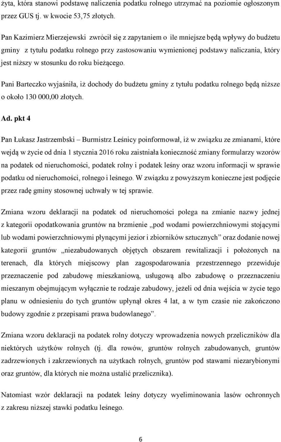 stosunku do roku bieżącego. Pani Barteczko wyjaśniła, iż dochody do budżetu gminy z tytułu podatku rolnego będą niższe o około 130 000,00 złotych. Ad.