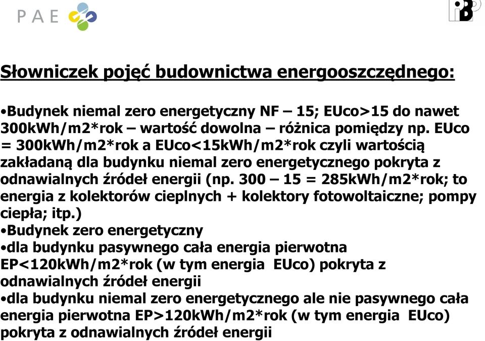 300 15 = 285kWh/m2*rok; to energia z kolektorów cieplnych + kolektory fotowoltaiczne; pompy ciepła; itp.