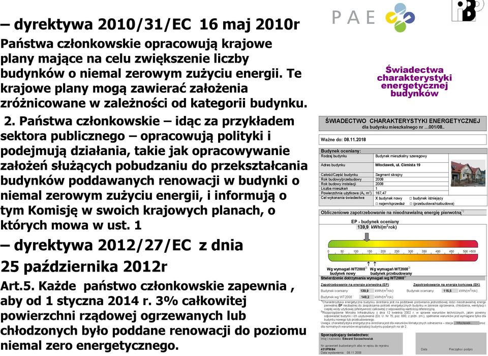Państwa członkowskie idąc za przykładem sektora publicznego opracowują polityki i podejmują działania, takie jak opracowywanie założeń służących pobudzaniu do przekształcania budynków poddawanych