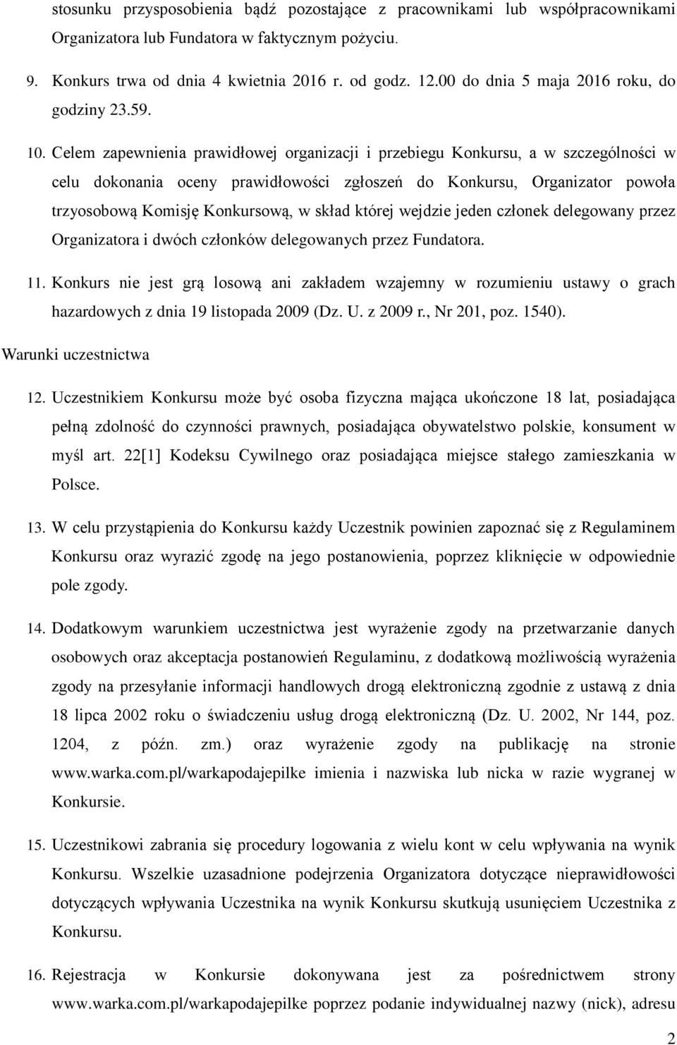 Celem zapewnienia prawidłowej organizacji i przebiegu Konkursu, a w szczególności w celu dokonania oceny prawidłowości zgłoszen do Konkursu, Organizator powoła trzyosobową Komisję Konkursową, w skład
