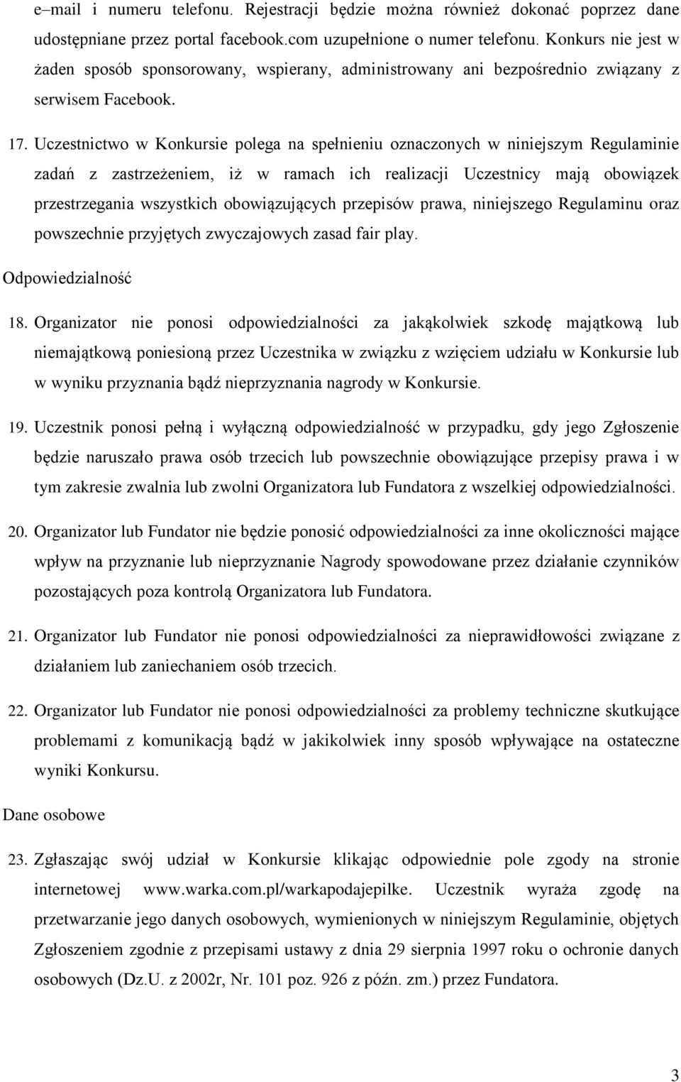 Uczestnictwo w Konkursie polega na spełnieniu oznaczonych w niniejszym Regulaminie zadan z zastrzeżeniem, iż w ramach ich realizacji Uczestnicy mają obowiązek przestrzegania wszystkich obowiązujących