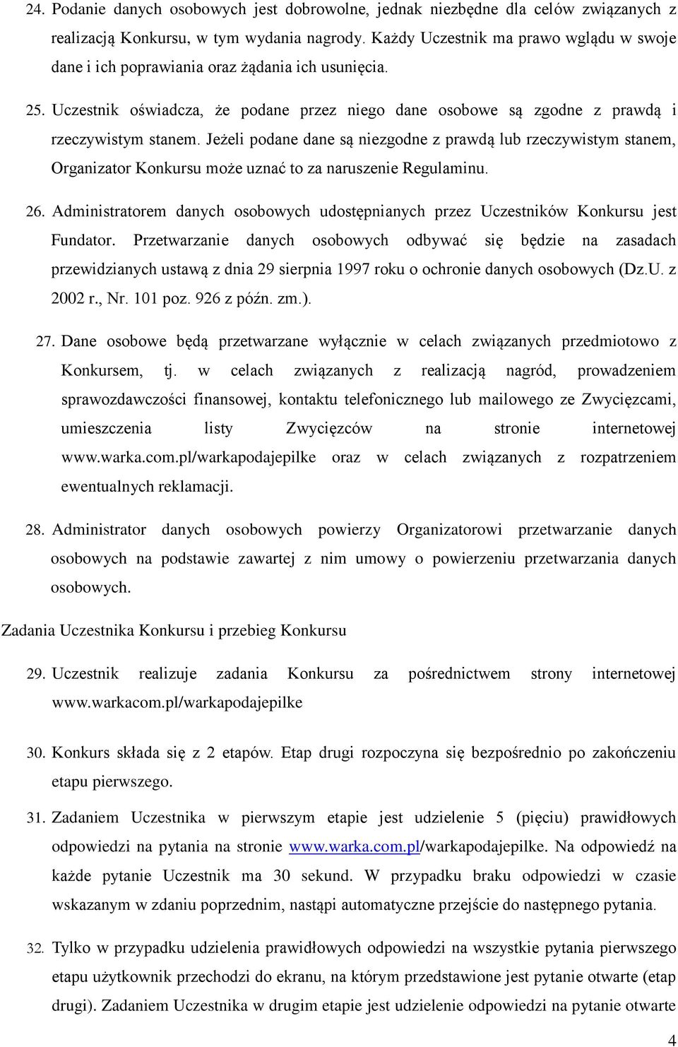 Jeżeli podane dane są niezgodne z prawdą lub rzeczywistym stanem, Organizator Konkursu może uznać to za naruszenie Regulaminu. 26.