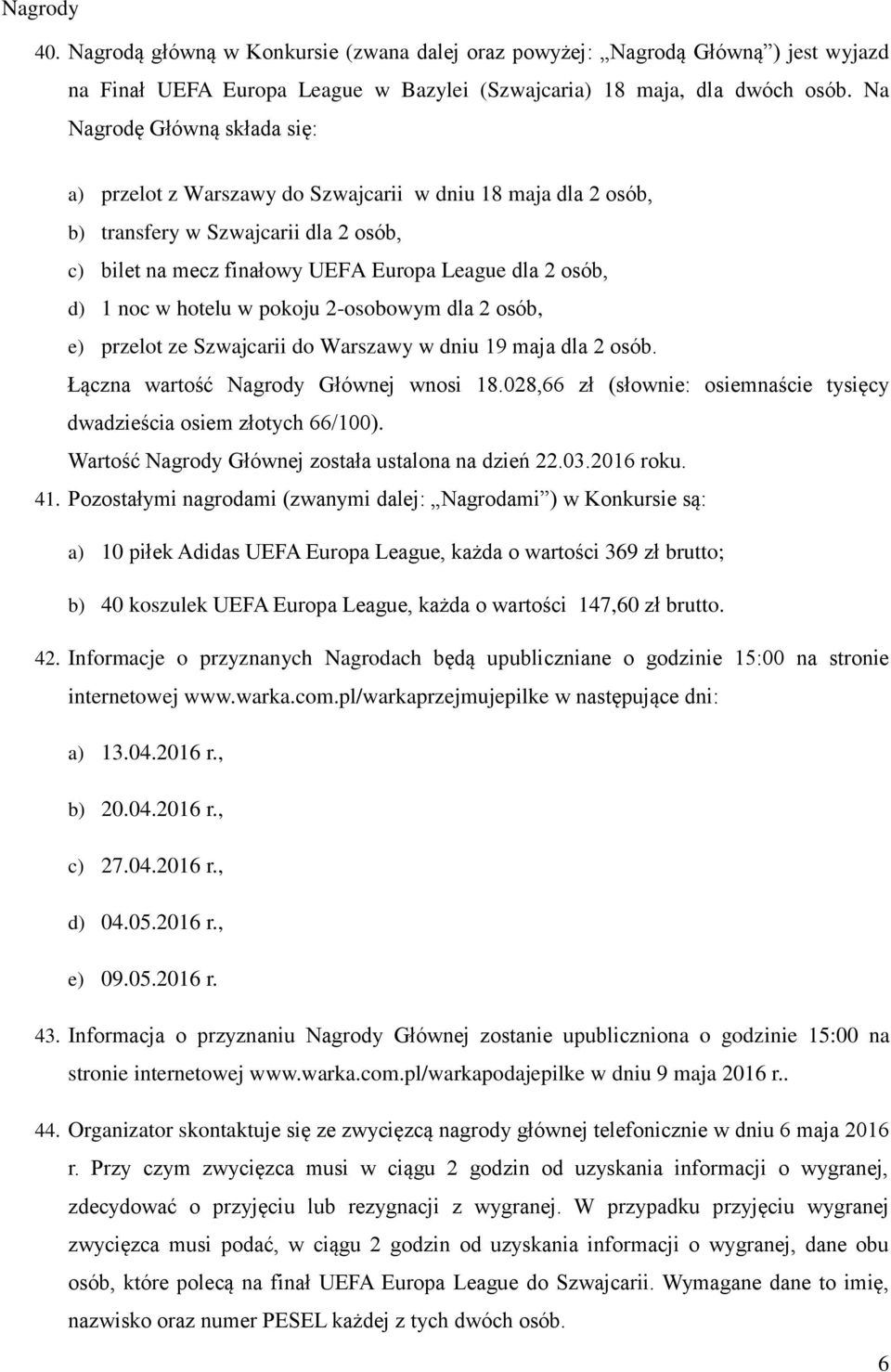 hotelu w pokoju 2-osobowym dla 2 osób, e) przelot ze Szwajcarii do Warszawy w dniu 19 maja dla 2 osób. Łączna wartość Nagrody Głównej wnosi 18.
