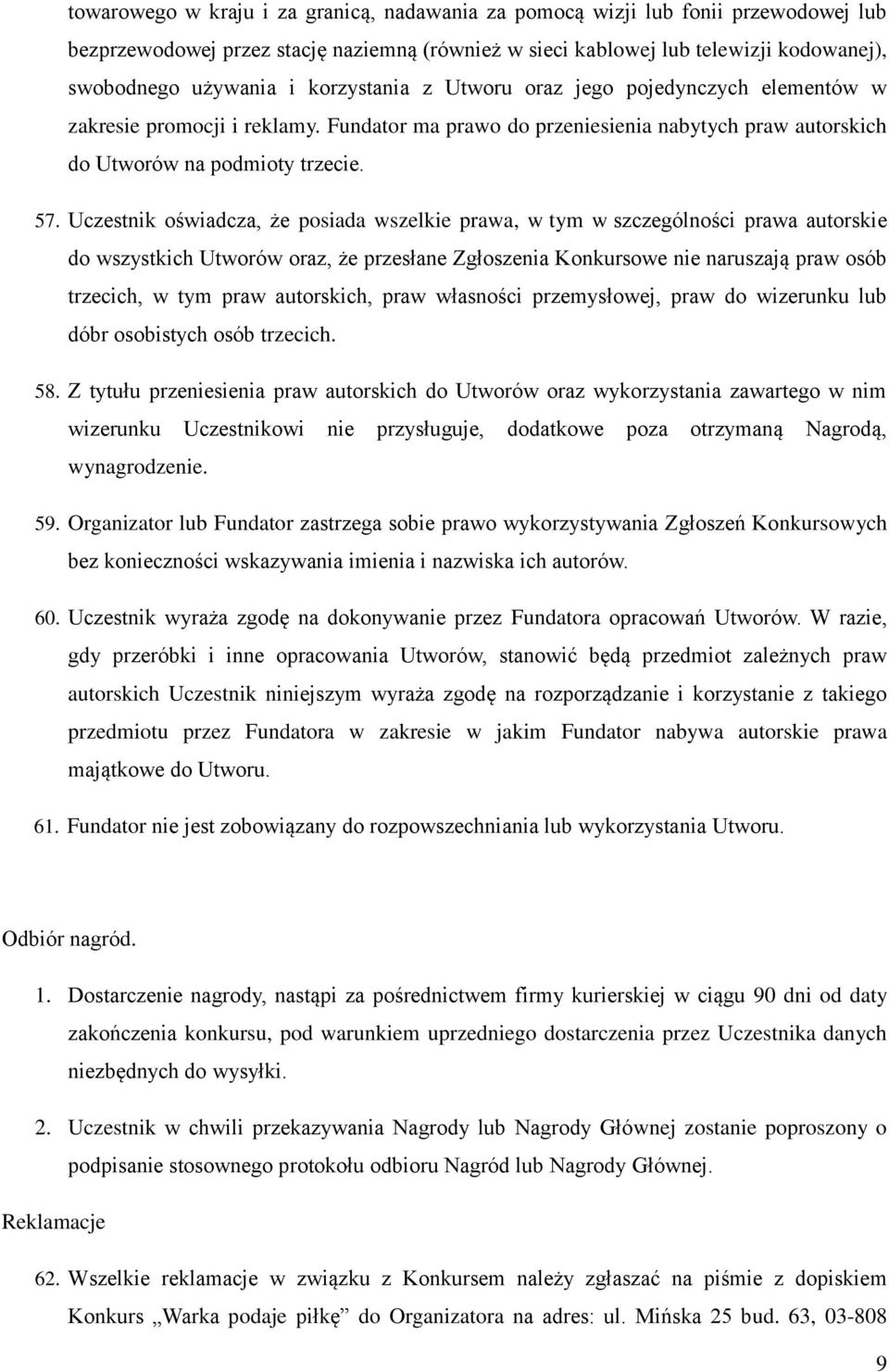 Uczestnik oświadcza, że posiada wszelkie prawa, w tym w szczególności prawa autorskie do wszystkich Utworów oraz, że przesłane Zgłoszenia Konkursowe nie naruszają praw osób trzecich, w tym praw