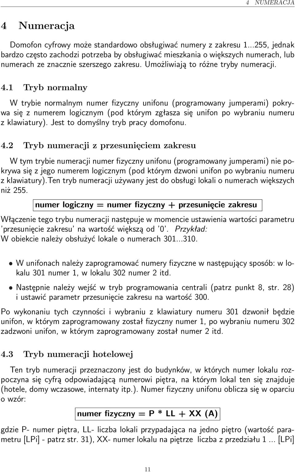 1 Tryb normalny W trybie normalnym numer fizyczny unifonu (programowany jumperami) pokrywa się z numerem logicznym (pod którym zgłasza się unifon po wybraniu numeru z klawiatury).