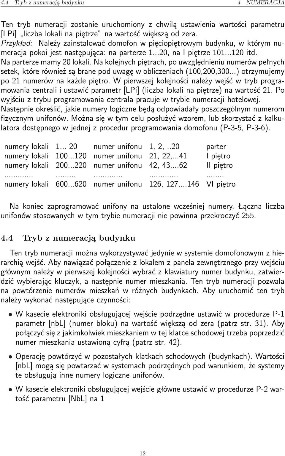 Na kolejnych piętrach, po uwzględnieniu numerów pełnych setek, które również są brane pod uwagę w obliczeniach (100,00,300...) otrzymujemy po 1 numerów na każde piętro.