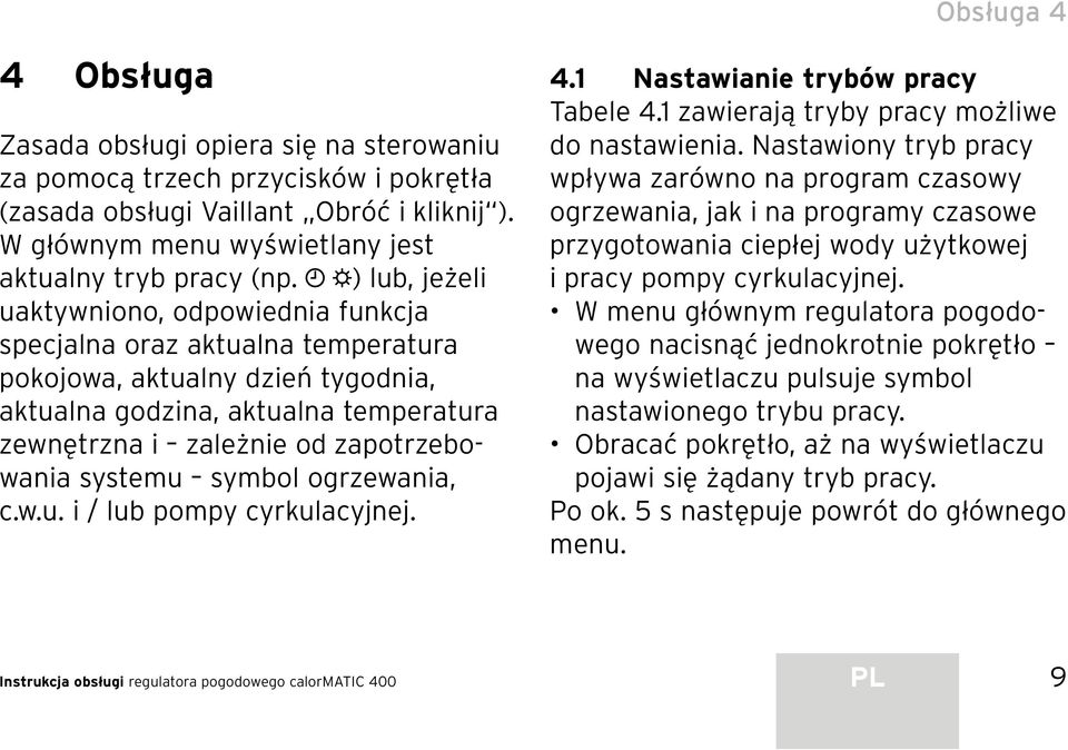 systemu symbol ogrzewania, c.w.u. i / lub pompy cyrkulacyjnej. 4.1 Nastawianie trybów pracy Tabele 4.1 zawierają tryby pracy możliwe do nastawienia.