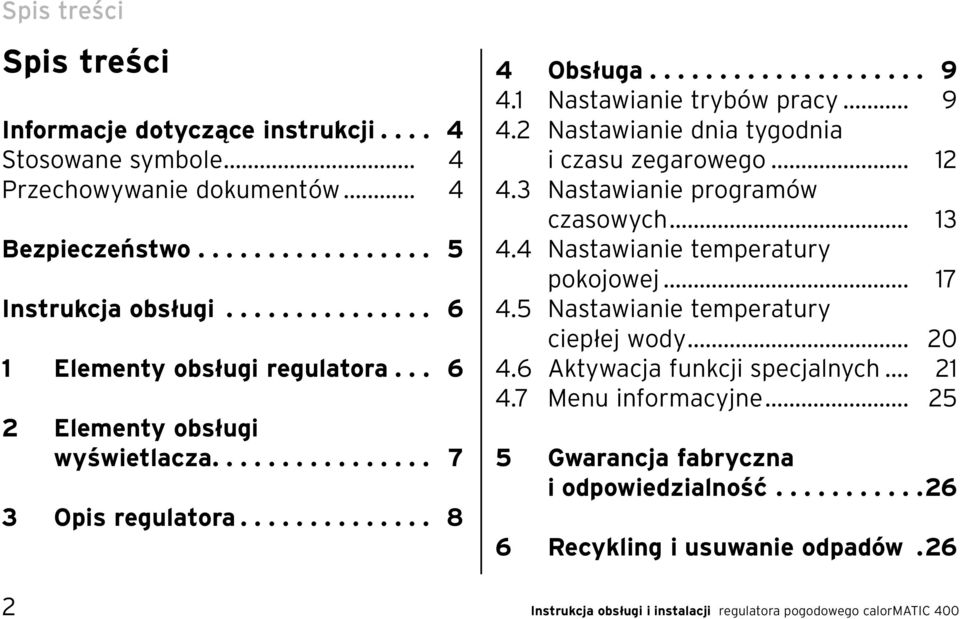 1 Nastawianie trybów pracy... 9 4.2 Nastawianie dnia tygodnia i czasu zegarowego... 12 4.3 Nastawianie programów czasowych... 13 4.4 Nastawianie temperatury pokojowej... 17 4.