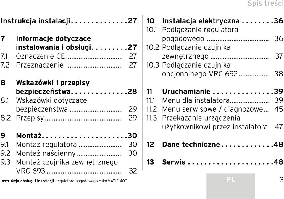 .. 32 Instrukcja obsługi i instalacji regulatora pogodowego calormatic 400 10 Instalacja elektryczna........ 36 10.1 Podłączanie regulatora pogodowego... 36 10.2 Podłączanie czujnika zewnętrznego.