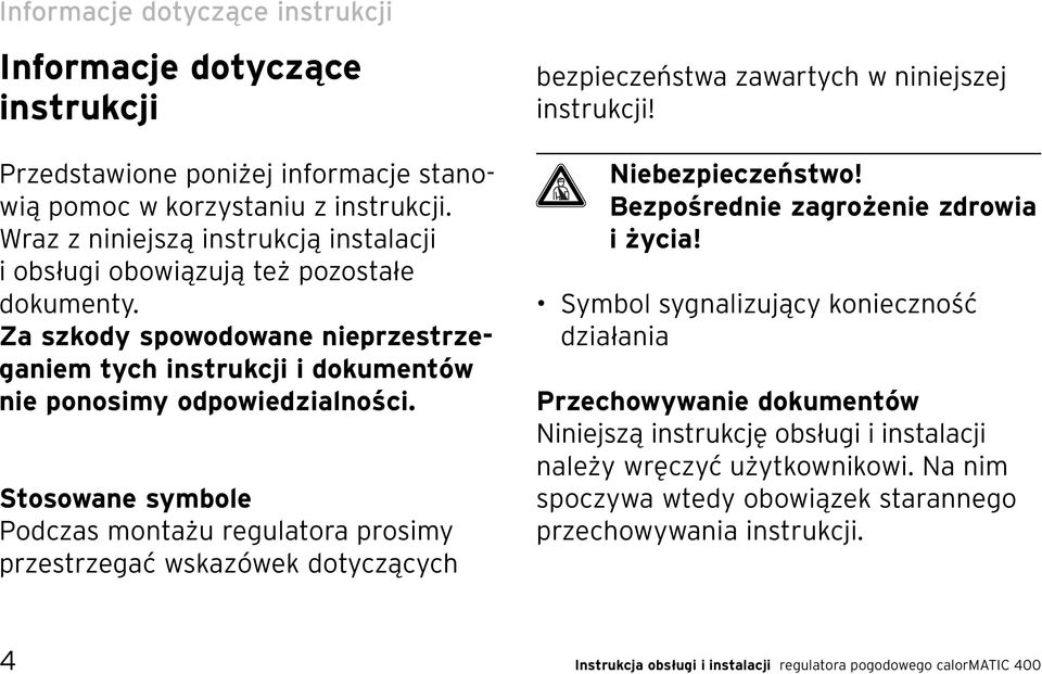 Stosowane symbole Podczas montażu regulatora prosimy przestrzegać wskazówek dotyczących bezpieczeństwa zawartych w niniejszej instrukcji! Niebezpieczeństwo! Bezpośrednie zagrożenie zdrowia i życia!
