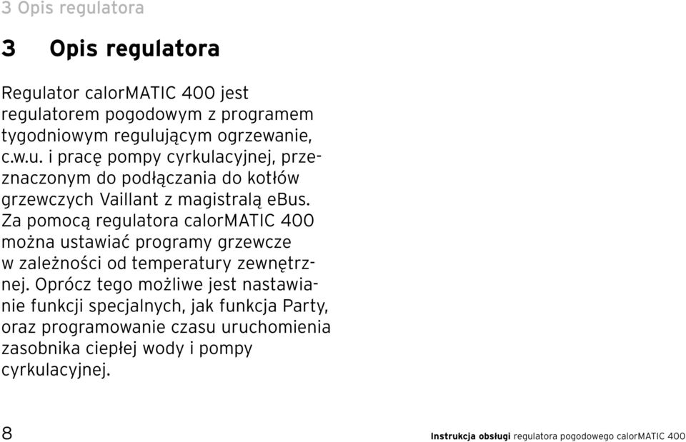 Oprócz tego możliwe jest nastawianie funkcji specjalnych, jak funkcja Party, oraz programowanie czasu uruchomienia zasobnika ciepłej wody i
