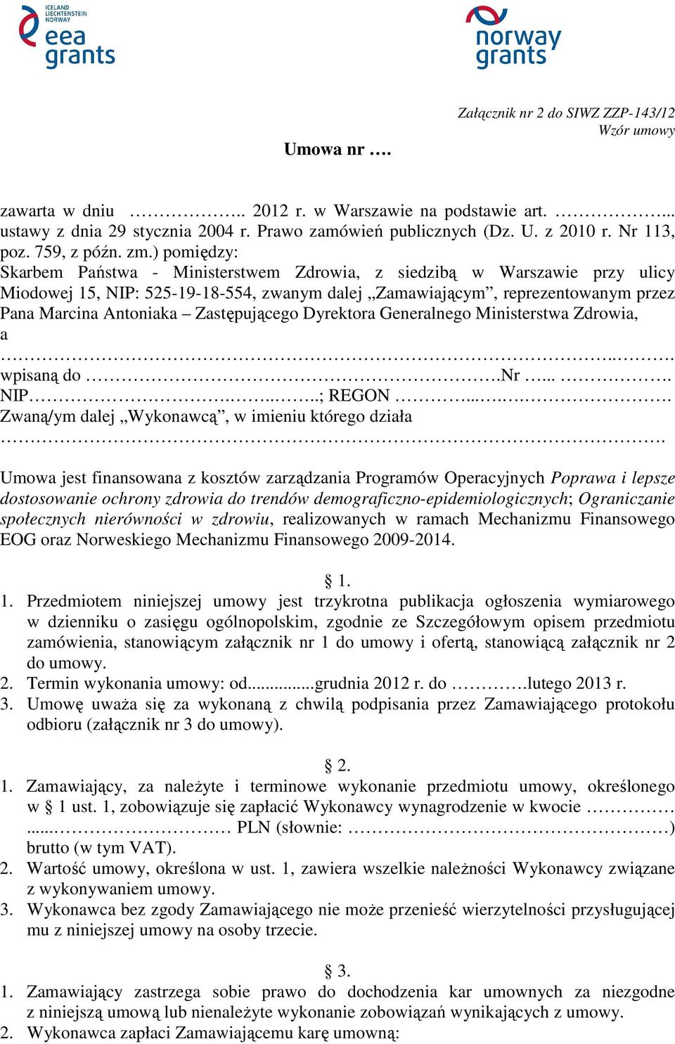 ) pomiędzy: Skarbem Państwa - Ministerstwem Zdrowia, z siedzibą w Warszawie przy ulicy Miodowej 15, NIP: 525-19-18-554, zwanym dalej Zamawiającym, reprezentowanym przez Pana Marcina Antoniaka