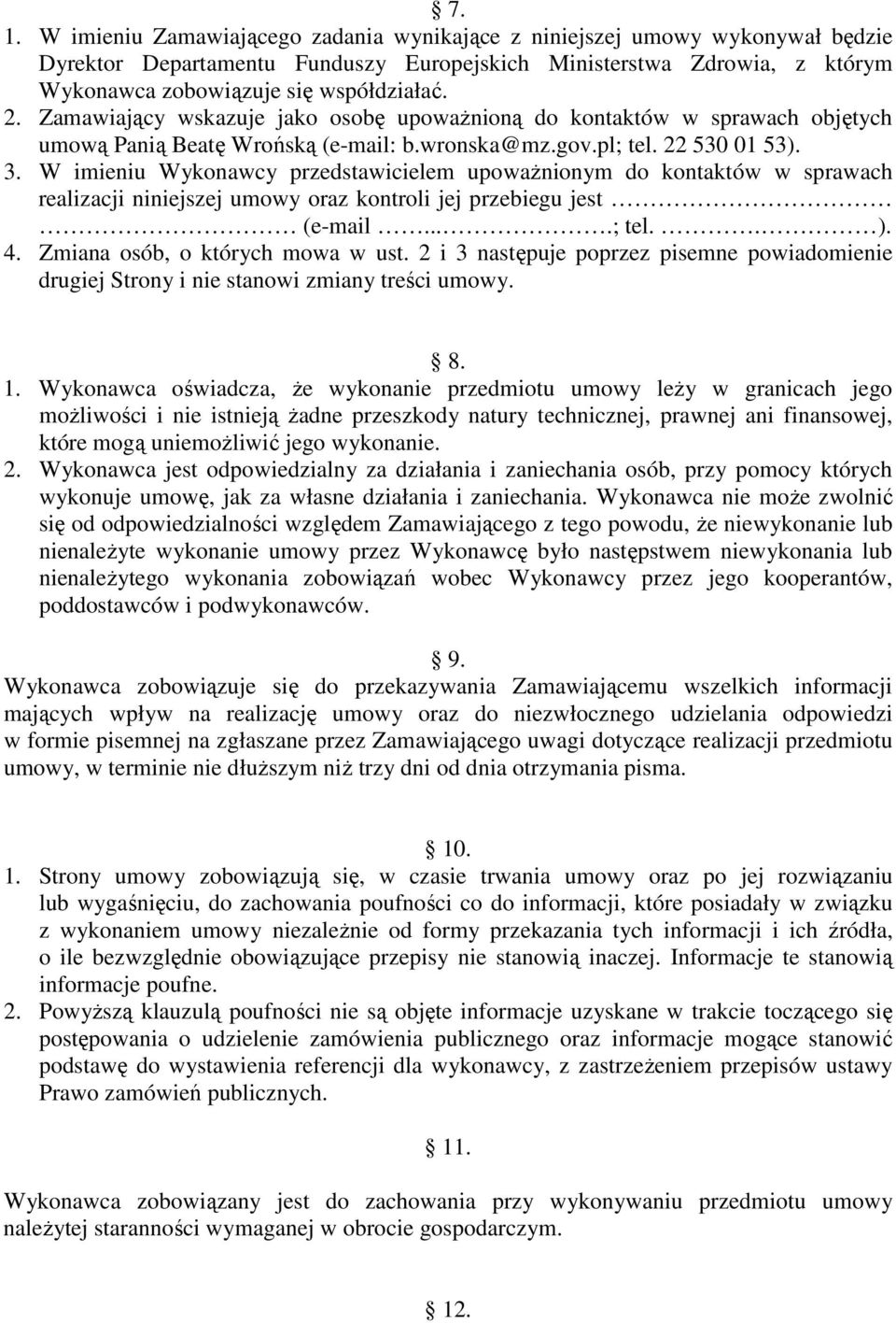 W imieniu Wykonawcy przedstawicielem upowaŝnionym do kontaktów w sprawach realizacji niniejszej umowy oraz kontroli jej przebiegu jest (e-mail....; tel.. ). 4. Zmiana osób, o których mowa w ust.
