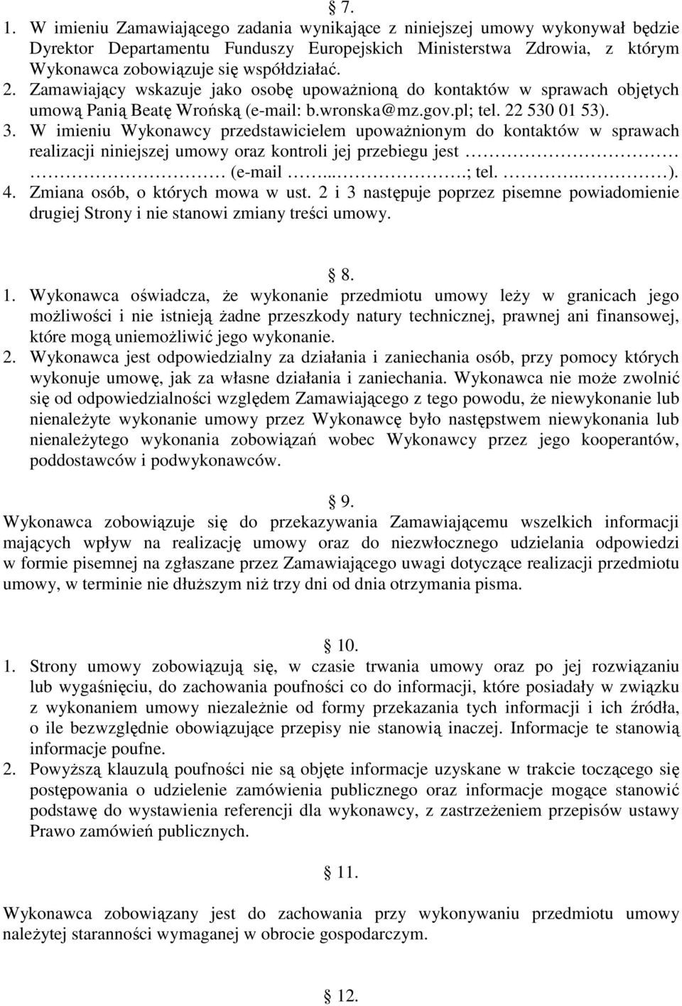 W imieniu Wykonawcy przedstawicielem upowaŝnionym do kontaktów w sprawach realizacji niniejszej umowy oraz kontroli jej przebiegu jest (e-mail....; tel.. ). 4. Zmiana osób, o których mowa w ust.