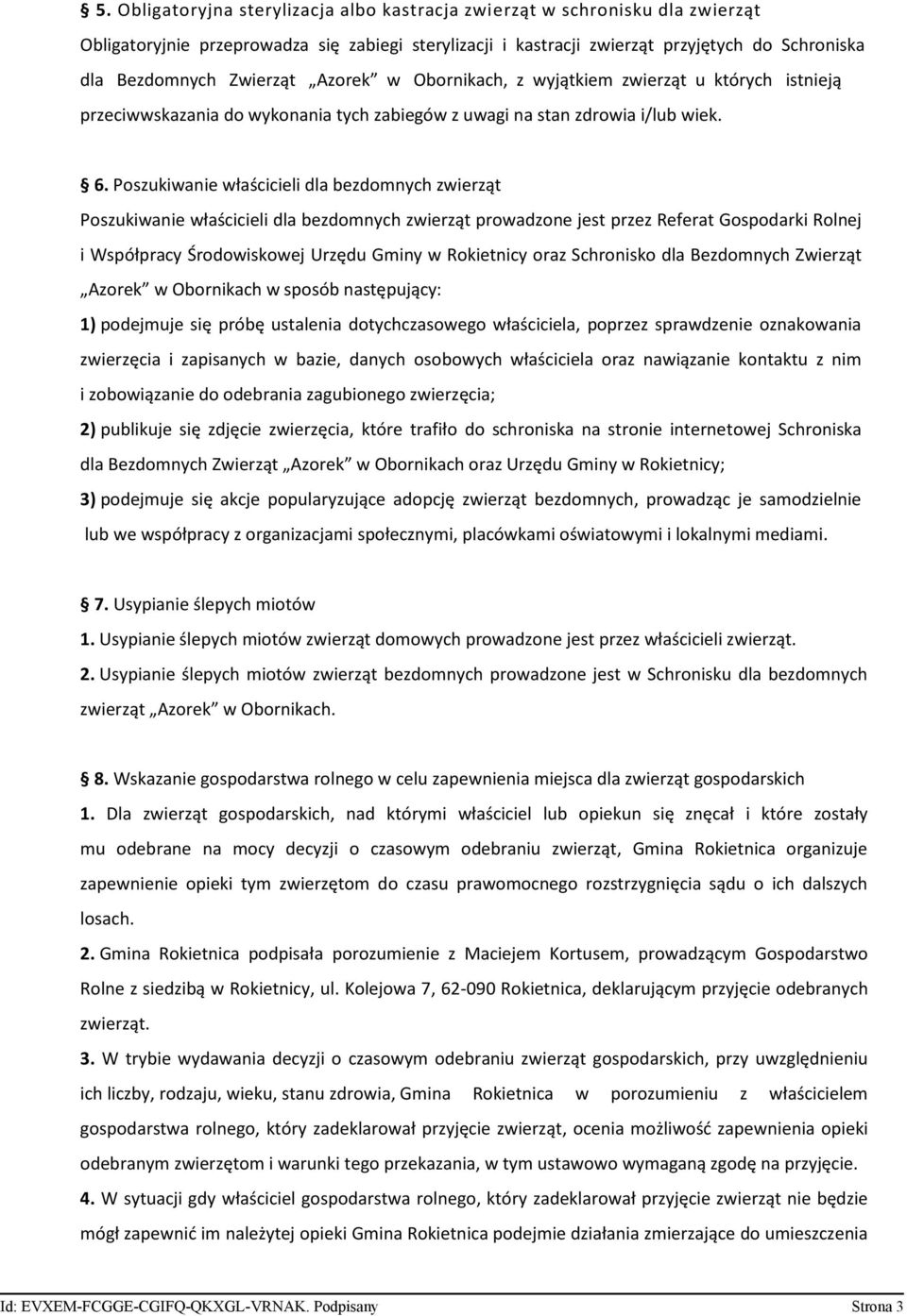 Poszukiwanie właścicieli dla bezdomnych zwierząt Poszukiwanie właścicieli dla bezdomnych zwierząt prowadzone jest przez Referat Gospodarki Rolnej i Współpracy Środowiskowej Urzędu Gminy w Rokietnicy