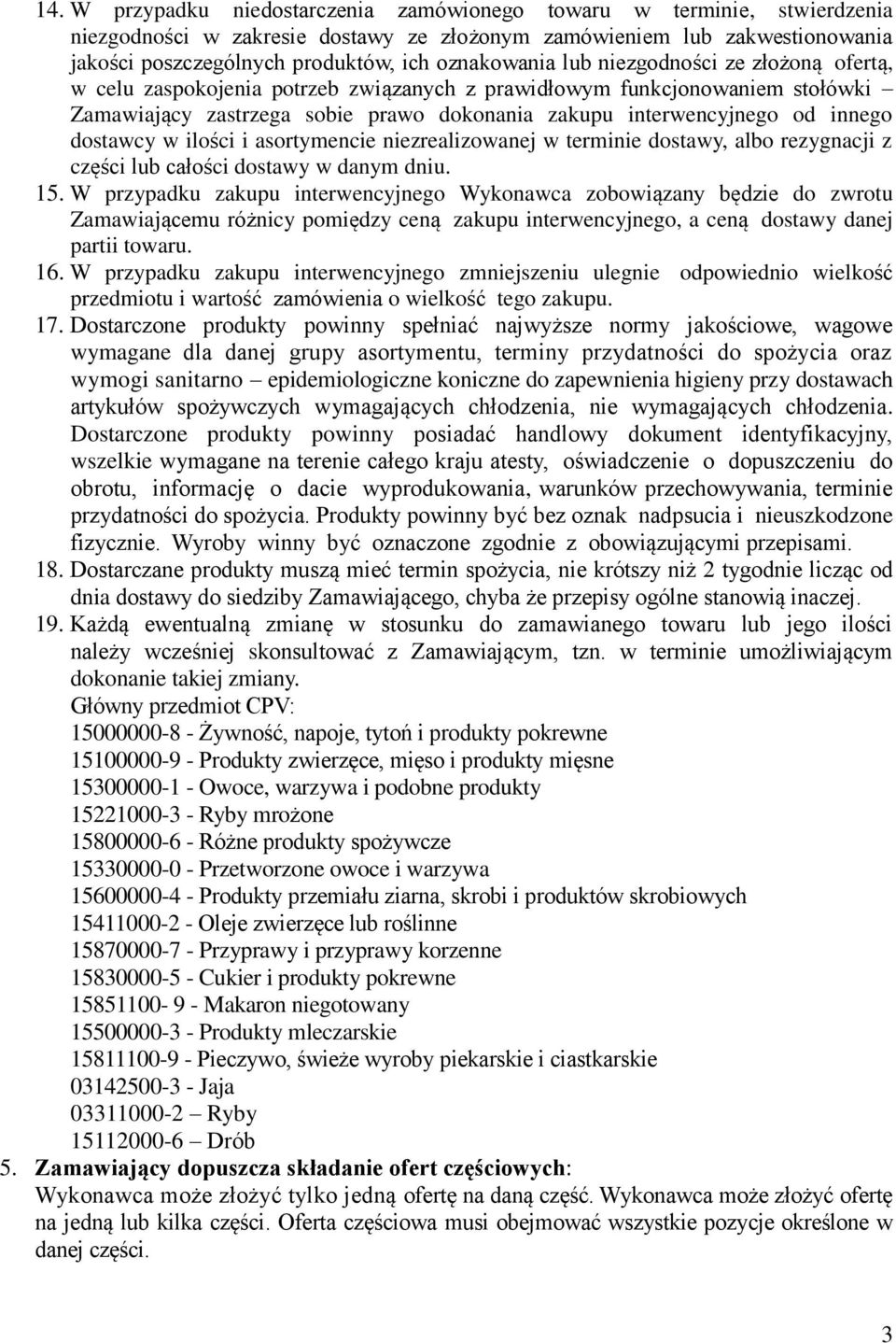 innego dostawcy w ilości i asortymencie niezrealizowanej w terminie dostawy, albo rezygnacji z części lub całości dostawy w danym dniu. 15.