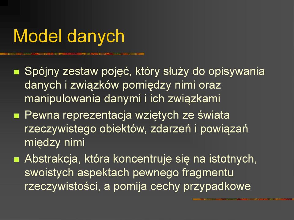 rzeczywistego obiektów, zdarzeń i powiązań między nimi Abstrakcja, która koncentruje się