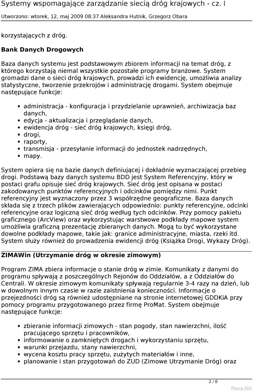 System obejmuje następujące funkcje: administracja - konfiguracja i przydzielanie uprawnień, archiwizacja baz danych, edycja - aktualizacja i przeglądanie danych, ewidencja dróg - sieć dróg