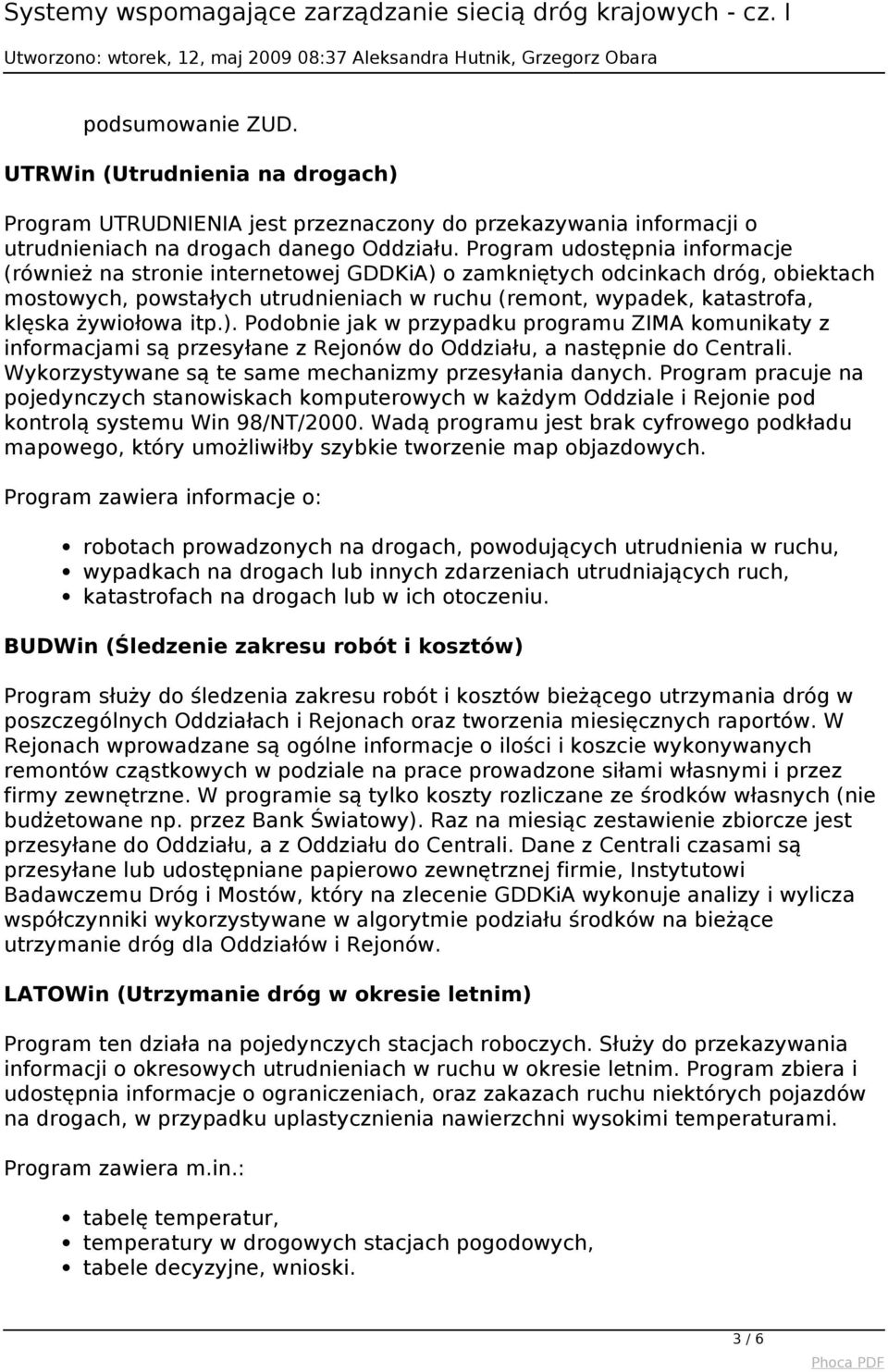 żywiołowa itp.). Podobnie jak w przypadku programu ZIMA komunikaty z informacjami są przesyłane z Rejonów do Oddziału, a następnie do Centrali. Wykorzystywane są te same mechanizmy przesyłania danych.