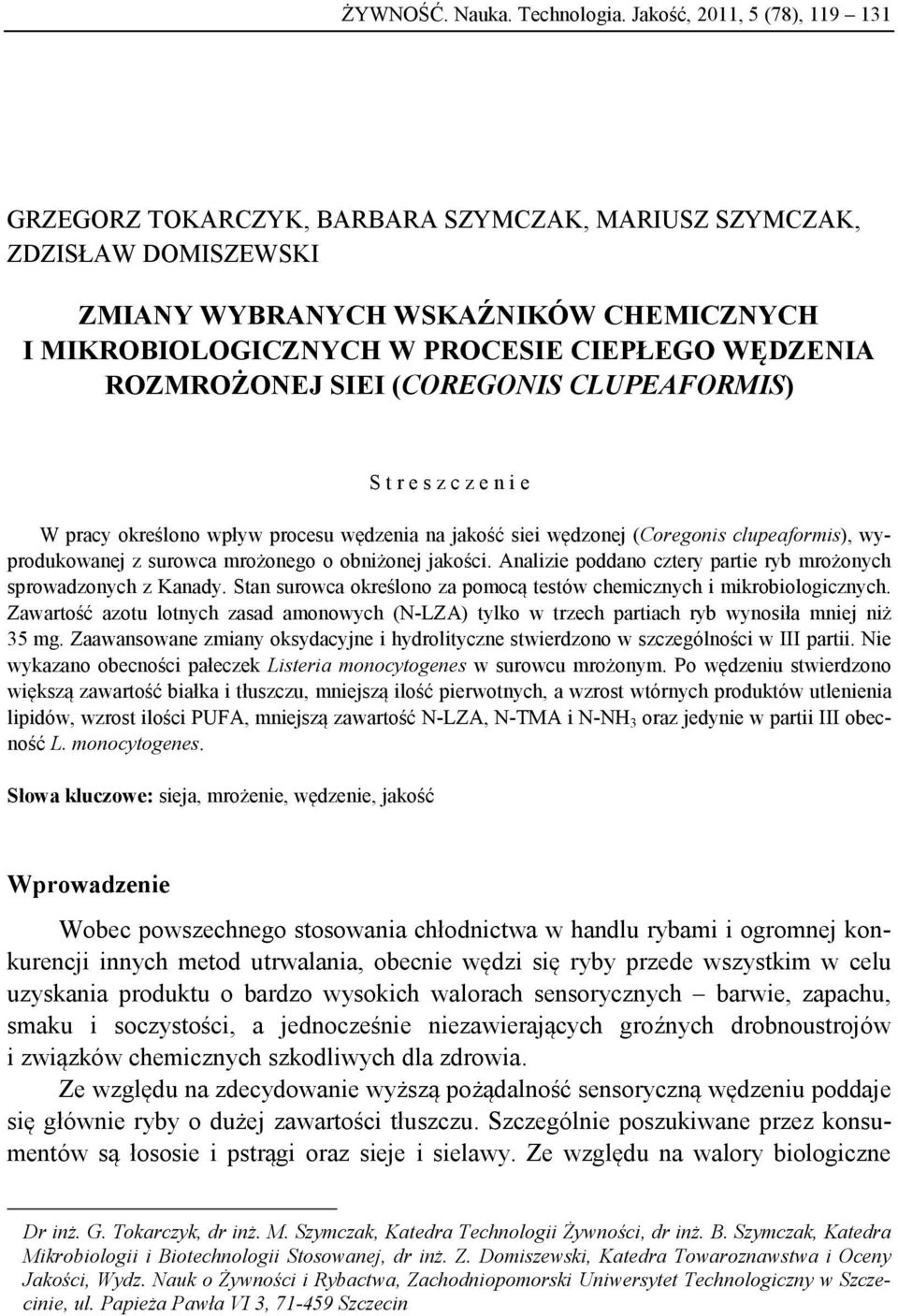 ROZMROŻONEJ SIEI (COREGONIS CLUPEAFORMIS) S t r e s z c z e n i e W pracy określono wpływ procesu wędzenia na jakość siei wędzonej (Coregonis clupeaformis), wyprodukowanej z surowca mrożonego o