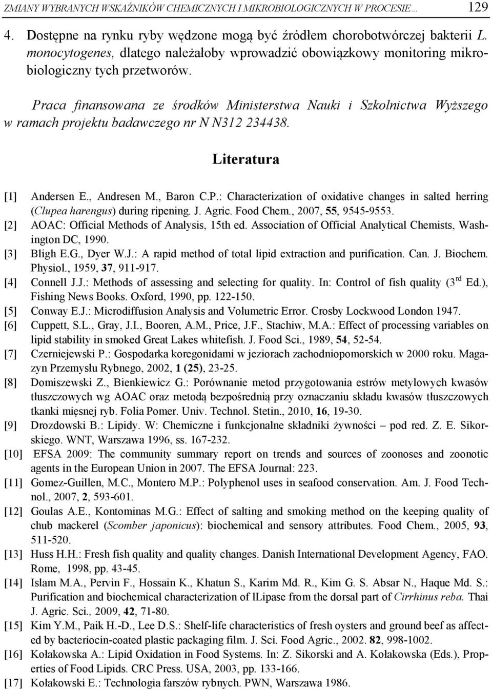 Praca finansowana ze środków Ministerstwa Nauki i Szkolnictwa Wyższego w ramach projektu badawczego nr N N312 234438. Literatura [1] Andersen E., Andresen M., Baron C.P.: Characterization of oxidative changes in salted herring (Clupea harengus) during ripening.