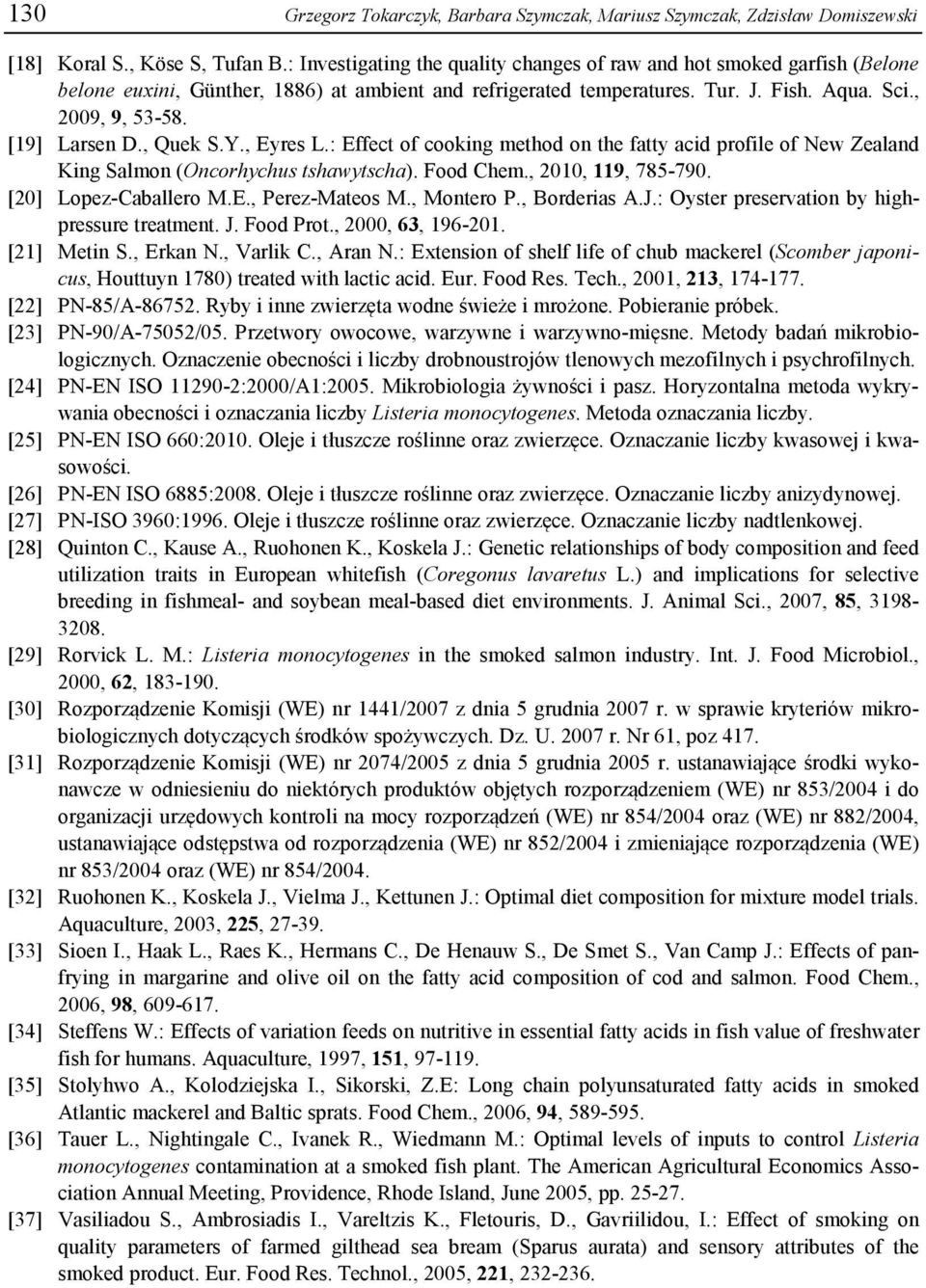 , Quek S.Y., Eyres L.: Effect of cooking method on the fatty acid profile of New Zealand King Salmon (Oncorhychus tshawytscha). Food Chem., 2010, 119, 785-790. [20] Lopez-Caballero M.E., Perez-Mateos M.