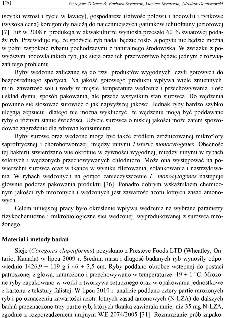 Przewiduje się, że spożycie ryb nadal będzie rosło, a popytu nie będzie można w pełni zaspokoić rybami pochodzącymi z naturalnego środowiska.
