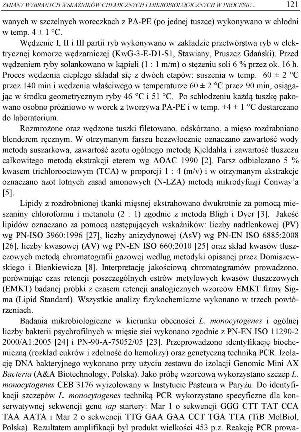 Przed wędzeniem ryby solankowano w kąpieli (1 : 1 m/m) o stężeniu soli 6 % przez ok. 16 h. Proces wędzenia ciepłego składał się z dwóch etapów: suszenia w temp.