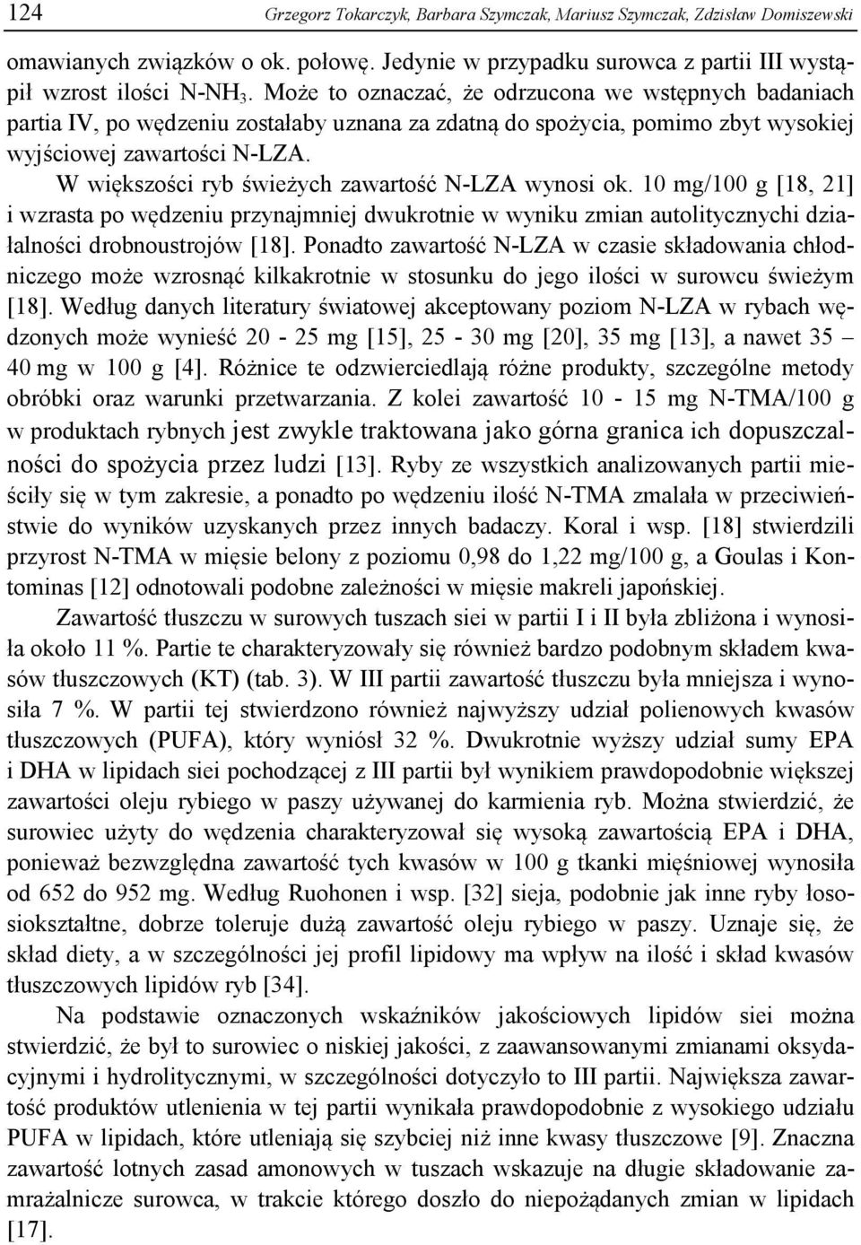 W większości ryb świeżych zawartość N-LZA wynosi ok. 10 mg/100 g [18, 21] i wzrasta po wędzeniu przynajmniej dwukrotnie w wyniku zmian autolitycznychi działalności drobnoustrojów [18].